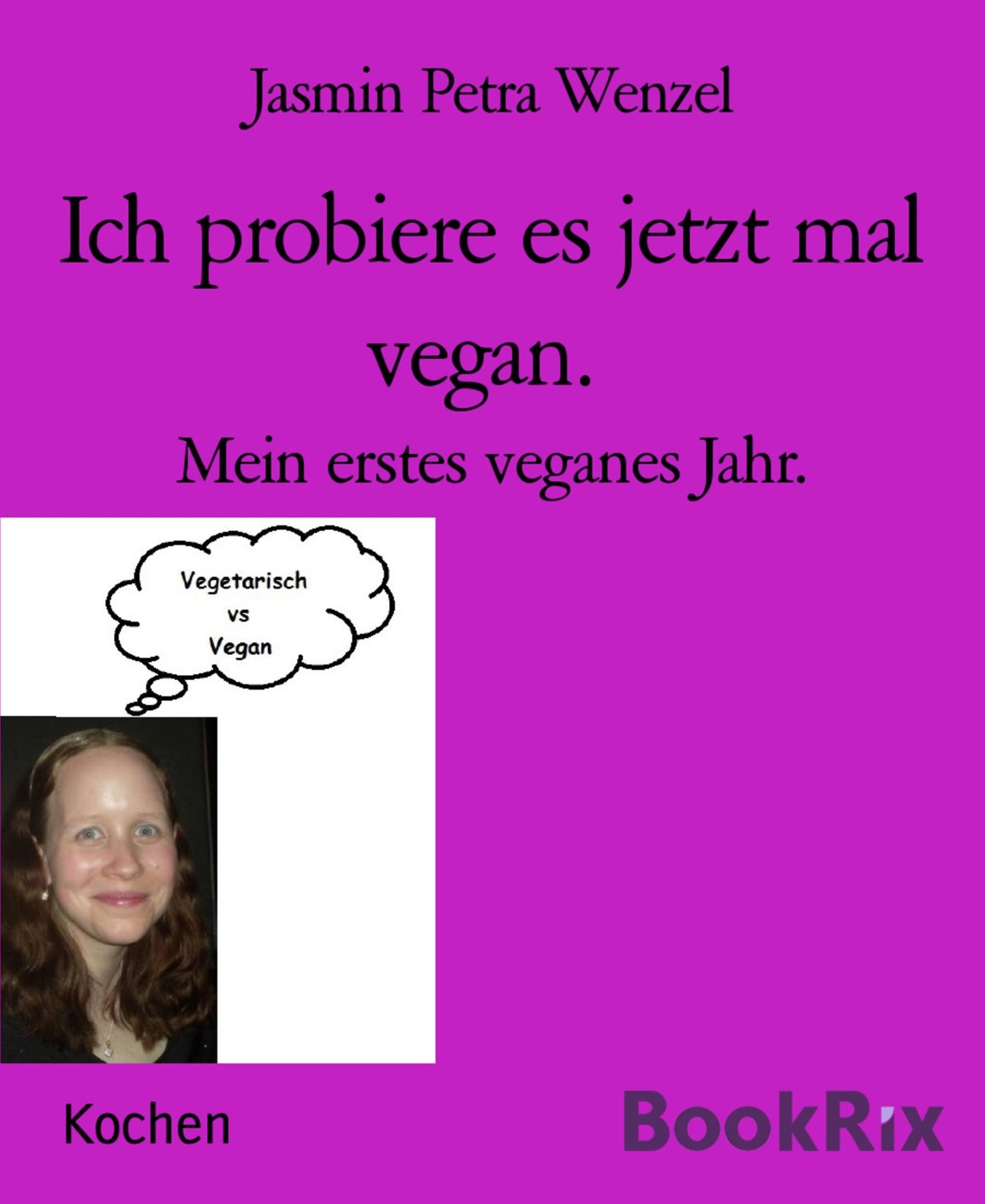Ich probiere es jetzt mal vegan.: Mein erstes veganes Jahr.