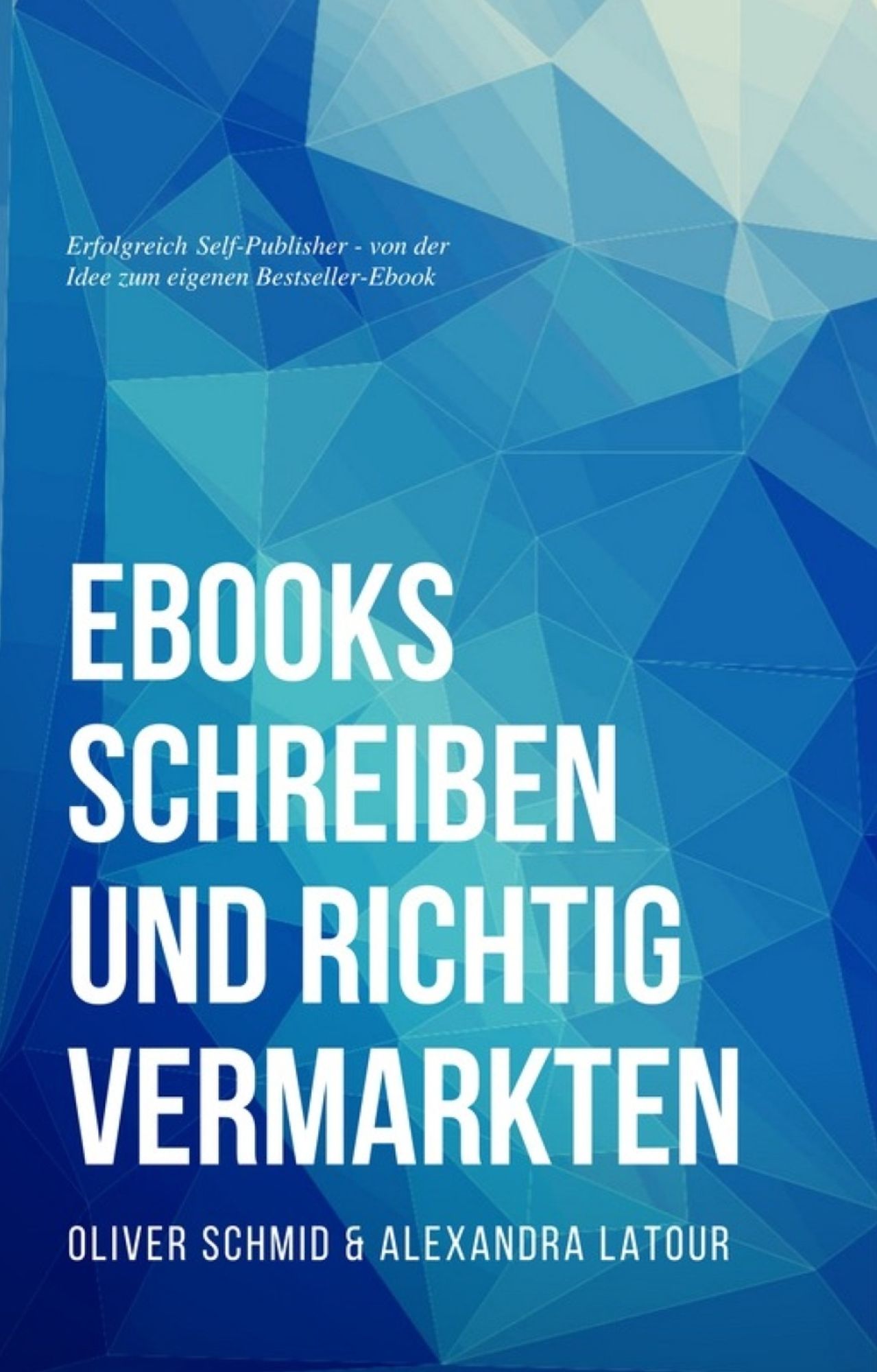 Ebooks schreiben und richtig vermarkten: Erfolgreich Self-Publisher - von der Idee zum eigenen Bestseller-Ebook
