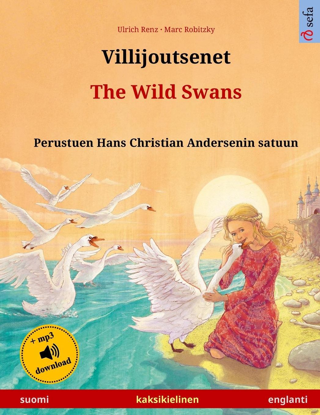 Villijoutsenet - The Wild Swans. Kaksikielinen lastenkirja perustuen Hans Christian Andersenin satuun (suomi - englanti)