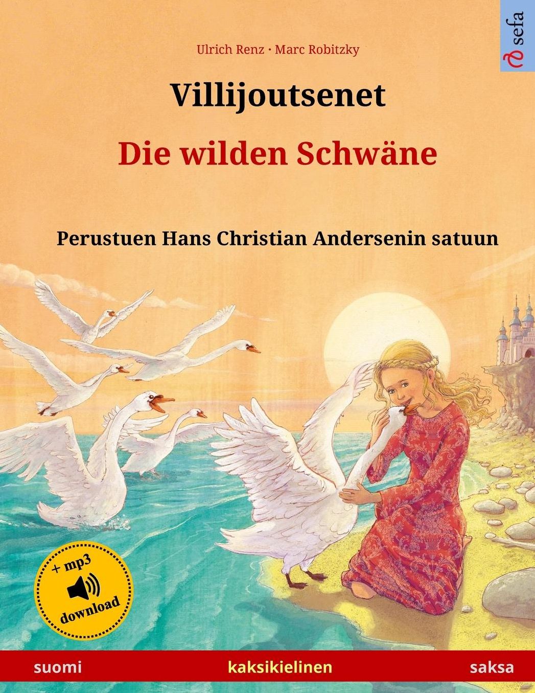 Villijoutsenet - Die wilden Schwäne. Kaksikielinen lastenkirja perustuen Hans Christian Andersenin satuun (suomi - saksa)
