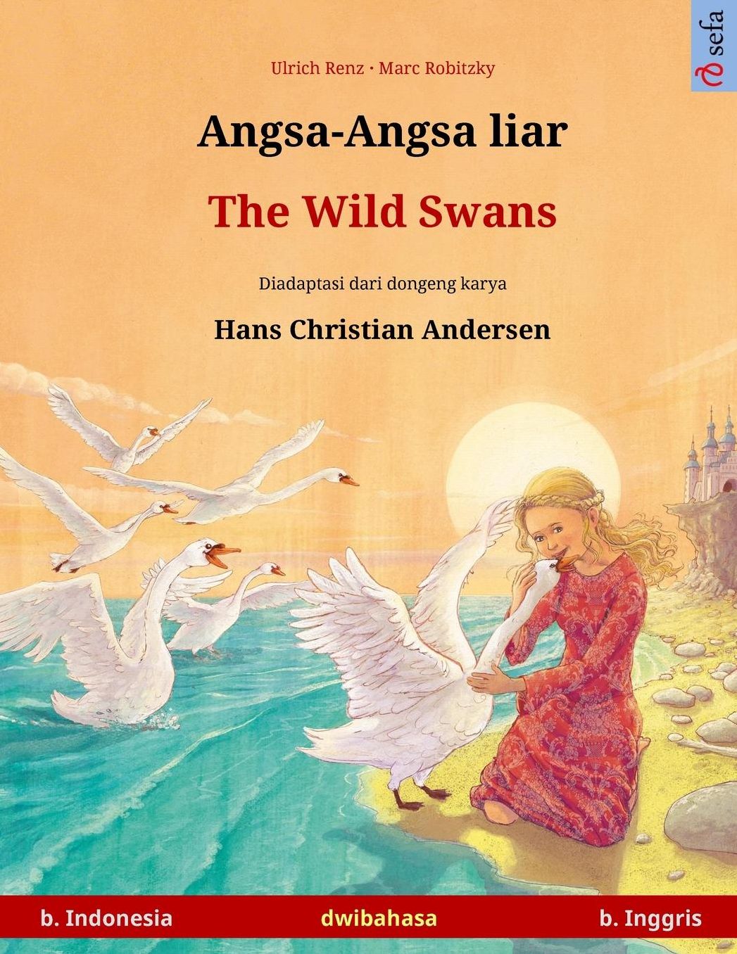 Angsa-Angsa liar - The Wild Swans. Buku anak-anak hasil adaptasi dari dongeng karya Hans Christian Andersen dalam dua bahasa (b. Indonesia - b. Inggris)