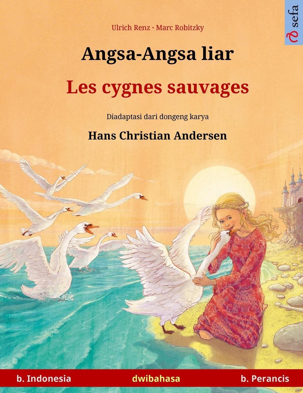Angsa-Angsa liar - Les cygnes sauvages. Buku anak-anak hasil adaptasi dari dongeng karya Hans Christian Andersen dalam dua bahasa (b. Indonesia - b. Perancis)