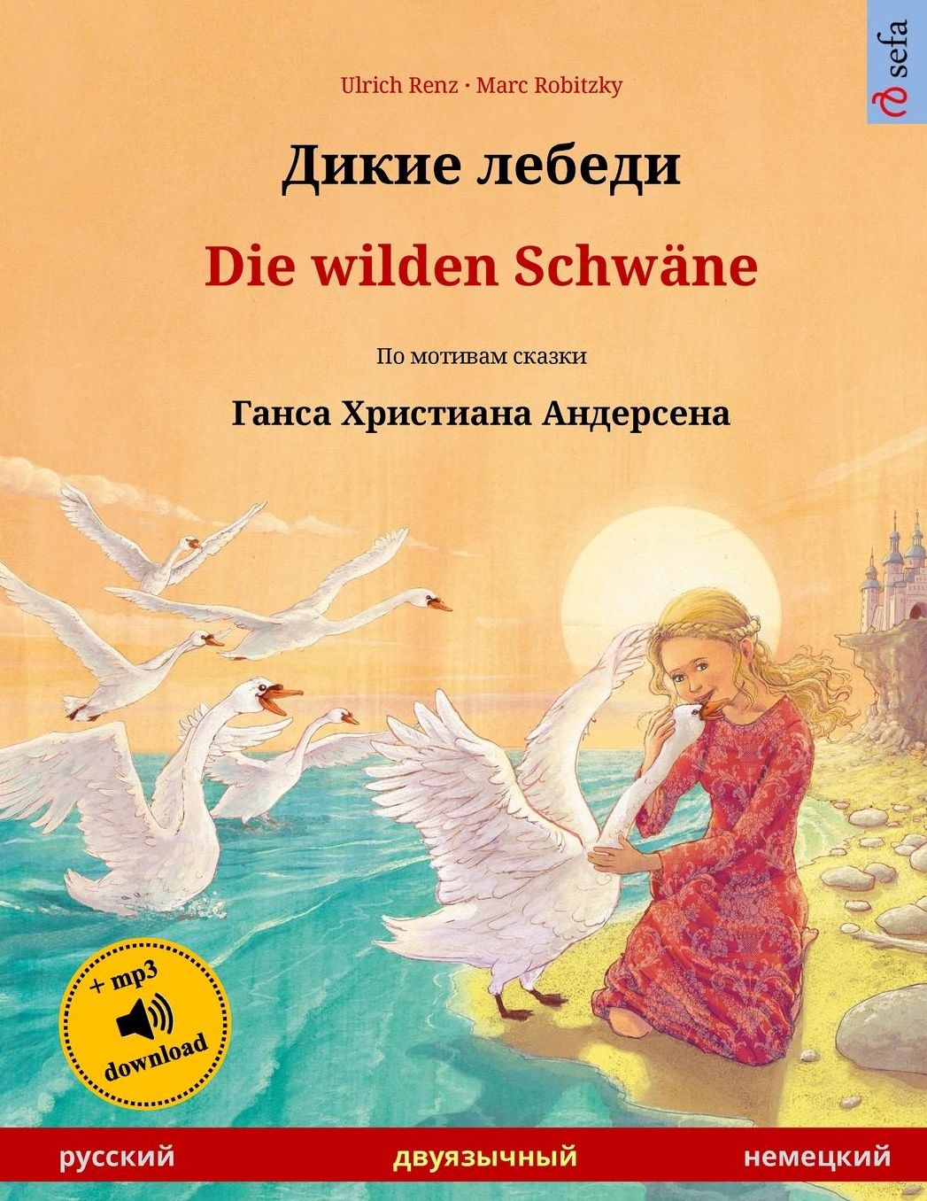 Dikie lebedi - Die wilden Schwäne. Bilingual children's book adapted from a fairy tale by Hans Christian Andersen (Russian - German)