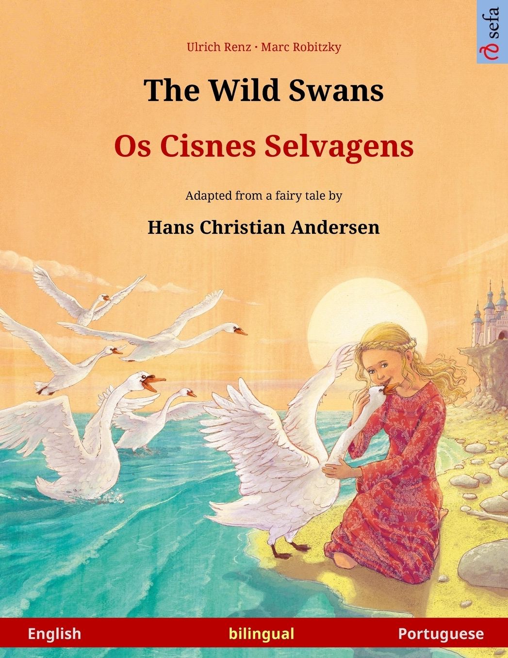 The Wild Swans - Os Cisnes Selvagens. Bilingual children's book adapted from a fairy tale by Hans Christian Andersen (English - Portuguese)