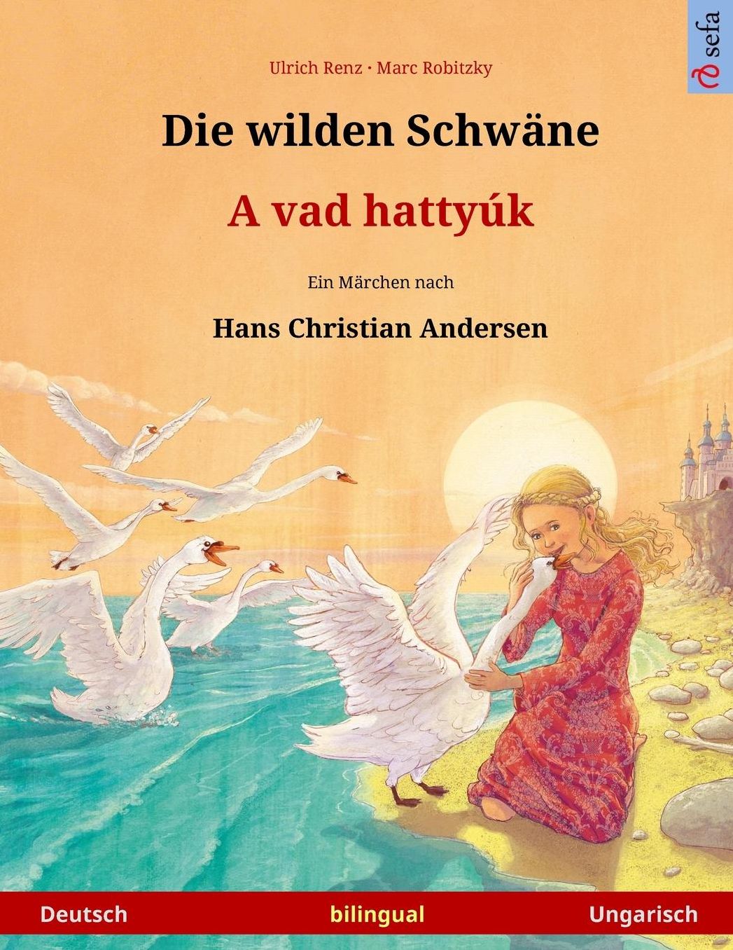 Die wilden Schwäne - A vad hattyúk. Zweisprachiges Kinderbuch nach einem Märchen von Hans Christian Andersen (Deutsch - Ungarisch)