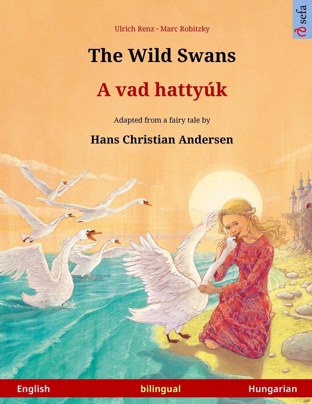 The Wild Swans - A vad hattyúk. Bilingual children's book adapted from a fairy tale by Hans Christian Andersen (English - Hungarian)