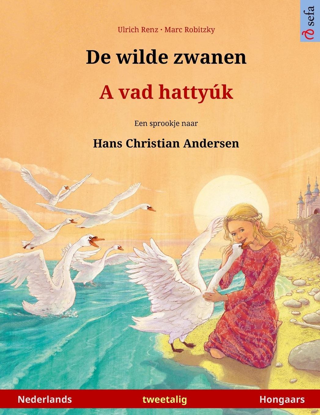 De wilde zwanen - A vad hattyúk. Tweetalig kinderboek naar een sprookje van Hans Christian Andersen (Nederlands - Hongaars)