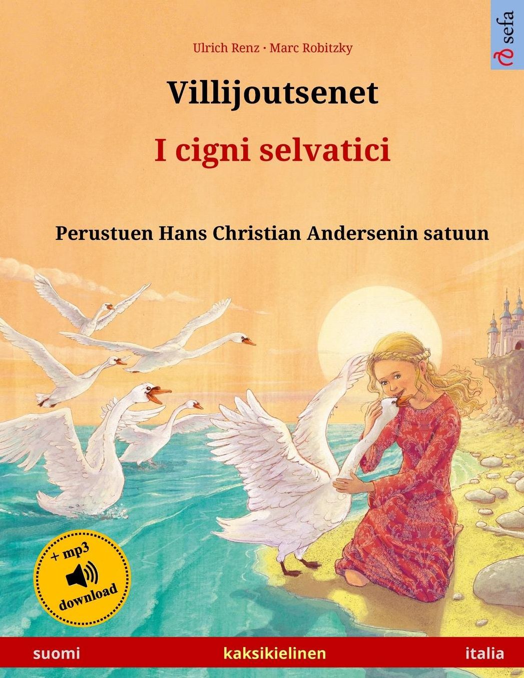 Villijoutsenet - I cigni selvatici. Kaksikielinen lastenkirja perustuen Hans Christian Andersenin satuun (suomi - italia)