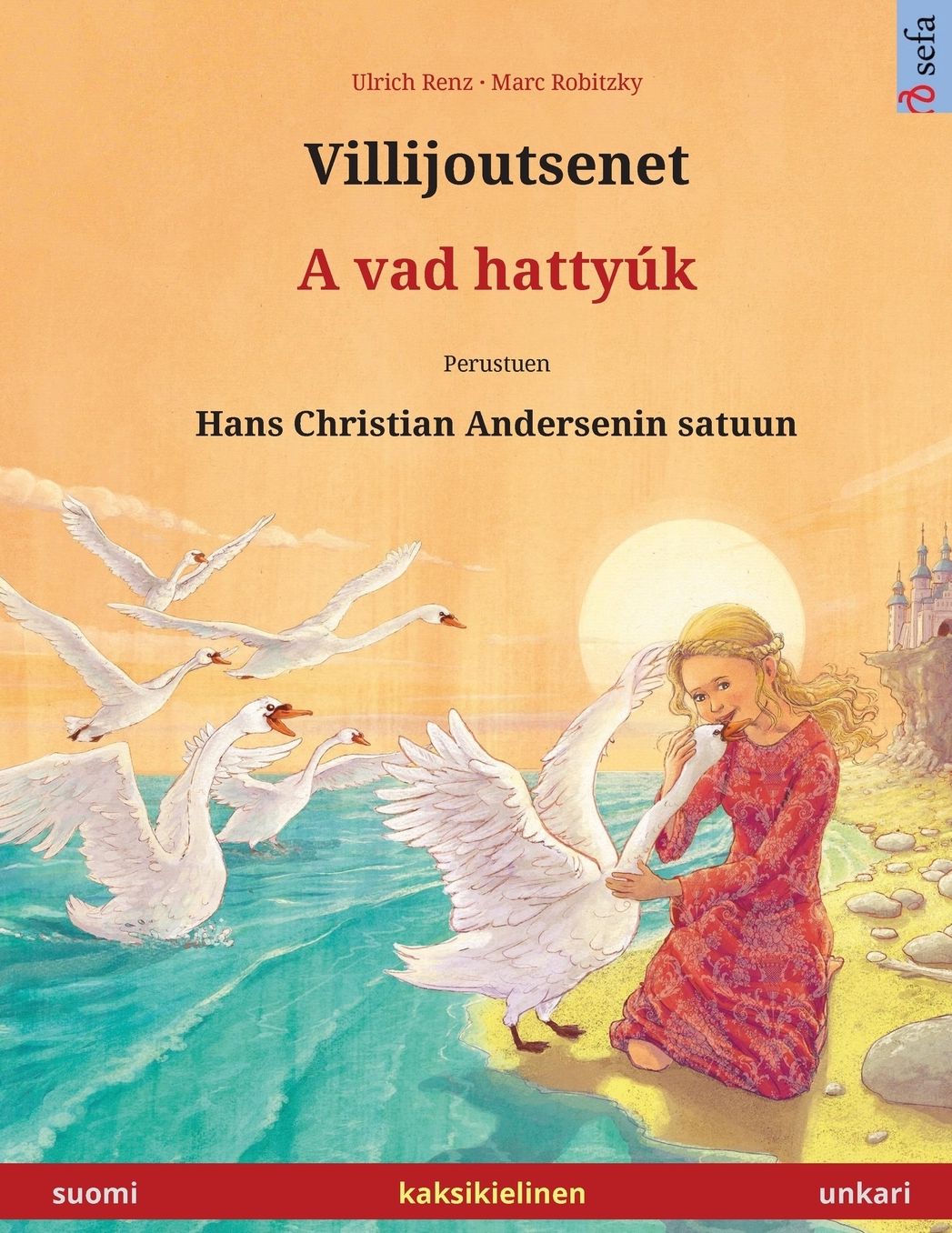 Villijoutsenet - A vad hattyúk. Kaksikielinen lastenkirja perustuen Hans Christian Andersenin satuun (suomi - unkari)
