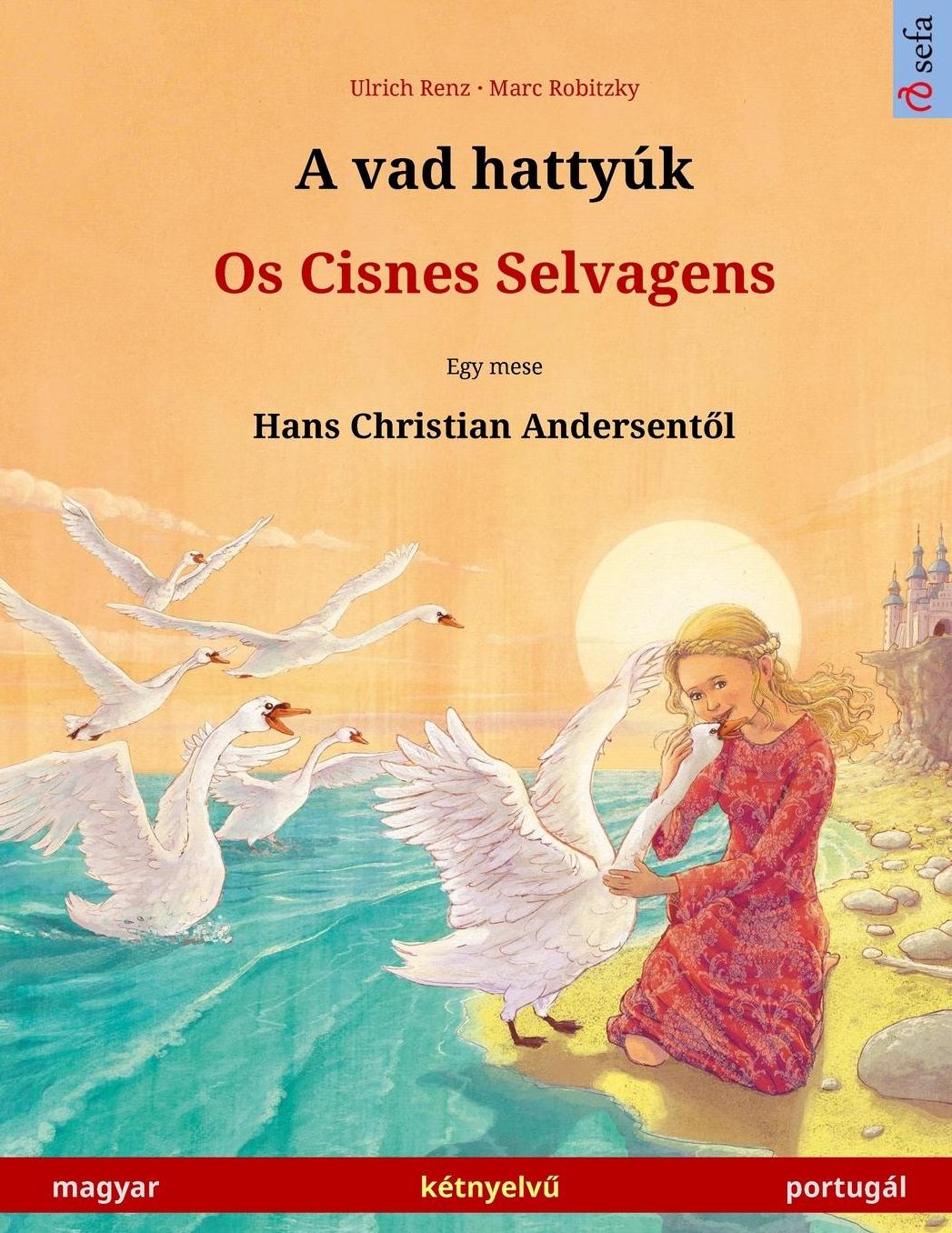 A vad hattyúk - Os Cisnes Selvagens. Bilingual children's book adapted from a fairy tale by Hans Christian Andersen (Hungarian - Portuguese / magyar - portugál)