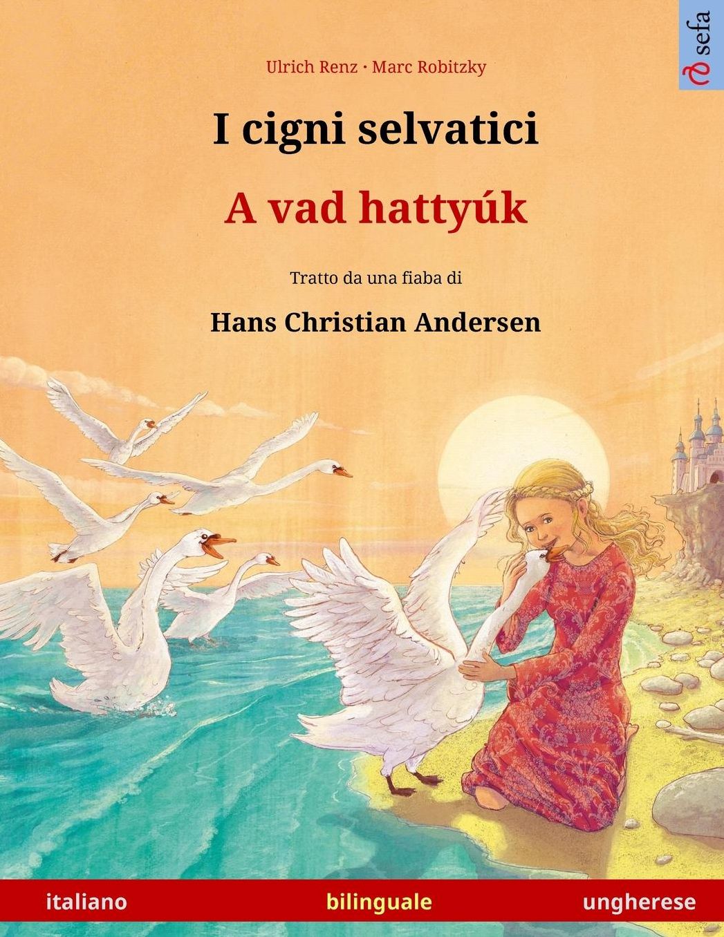 I cigni selvatici - A vad hattyúk. Libro per bambini bilingue tratto da una fiaba di Hans Christian Andersen (italiano - ungherese)