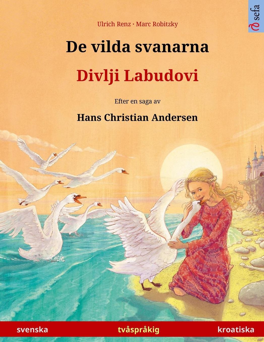 De vilda svanarna - Divlji Labudovi. Tvåspråkig barnbok efter en saga av Hans Christian Andersen (svenska - kroatiska)