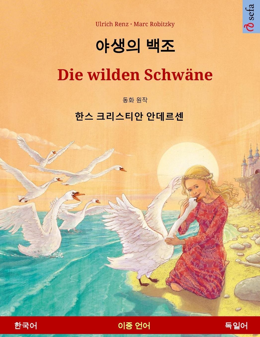 Yasaengui baekjo - Die wilden Schwäne. Bilingual children's book adapted from a fairy tale by Hans Christian Andersen (Korean - German)