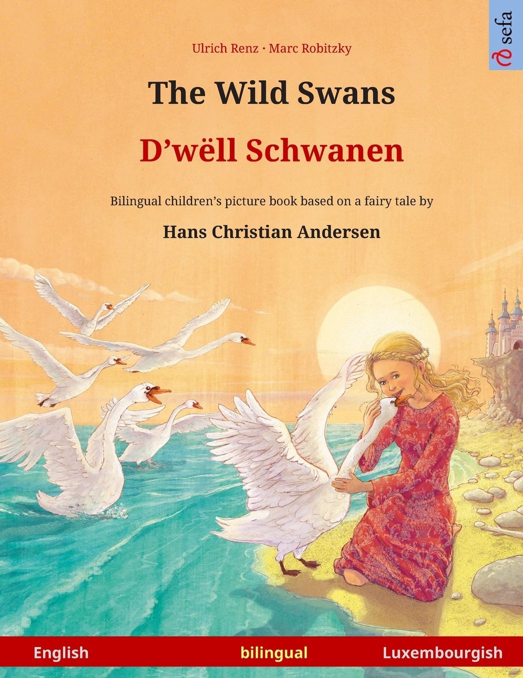 The Wild Swans - D'wëll Schwanen. Bilingual children's book adapted from a fairy tale by Hans Christian Andersen (English - Luxembourgish): Two-language picture book edition, 4 years and up