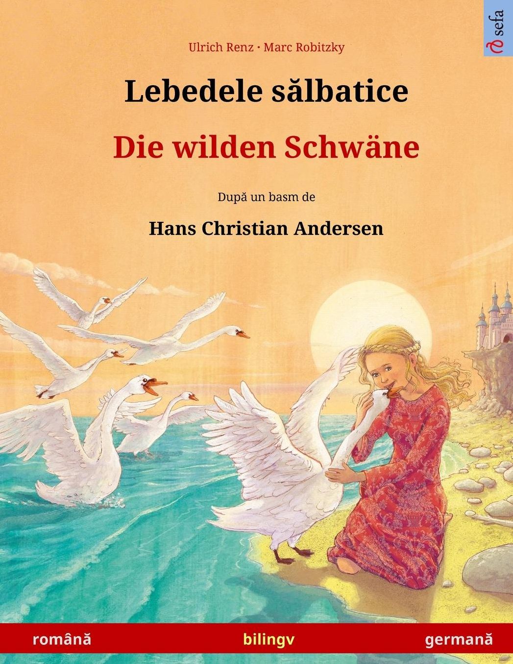 Lebedele salbatice - Die wilden Schwäne. Bilingual children's book based on a fairy tale by Hans Christian Andersen (Romanian - German)