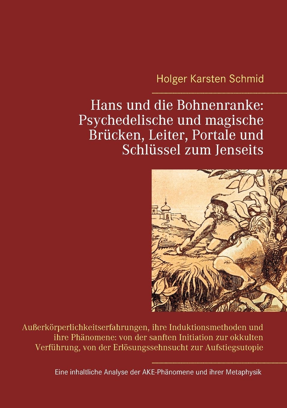 Hans und die Bohnenranke: Psychedelische und magische Brücken, Leiter, Portale und Schlüssel zum Jenseits:Außerkörperlichkeitserfahrungen, ihre Induktionsmethoden und ihre Phänomene: von der sanften Initiation zur o