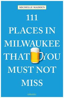 111 Places in Milwaukee That You Must Not Miss