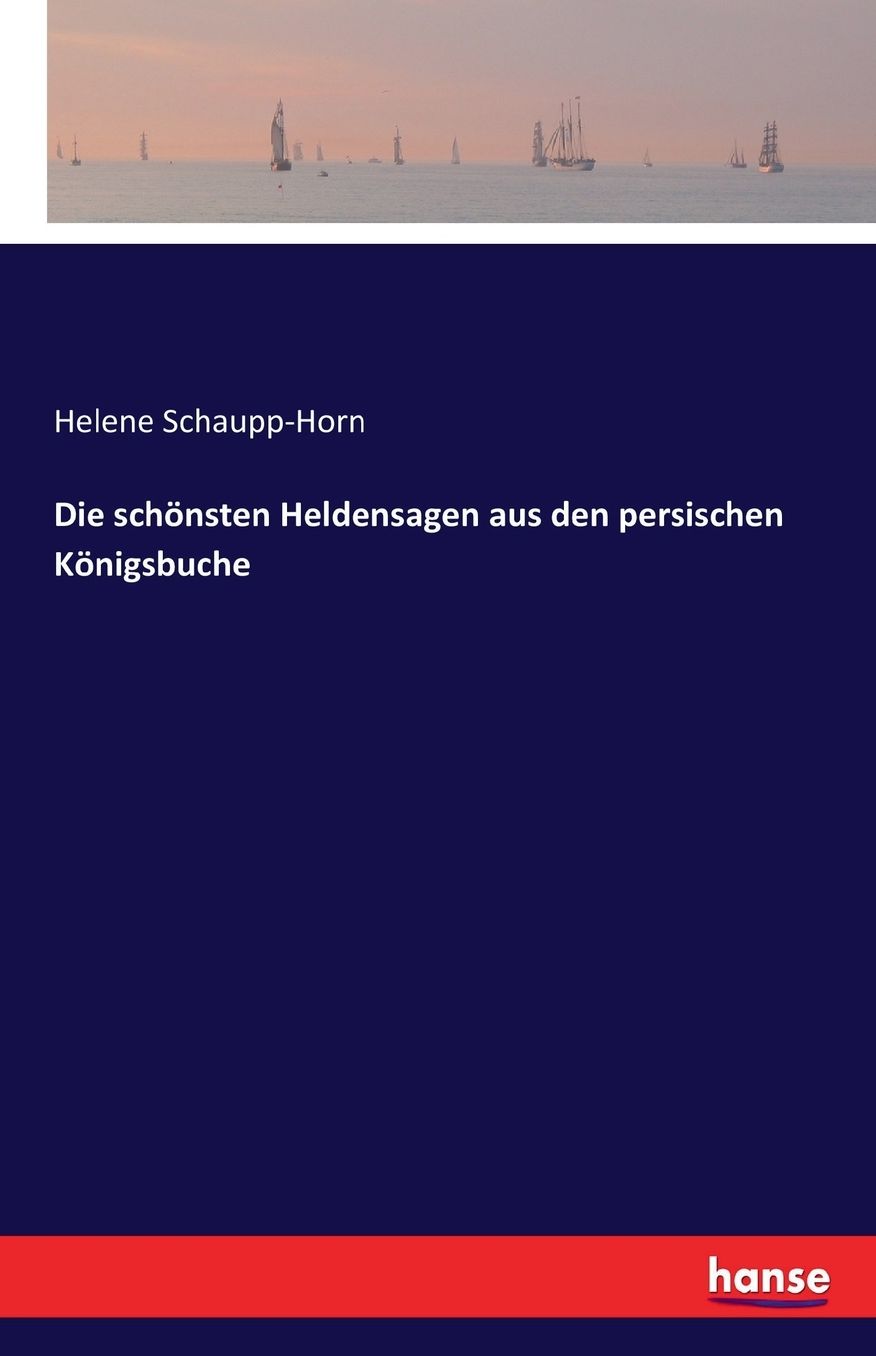 Die schï¿½nsten Heldensagen aus den persischen Kï¿½nigsbuche