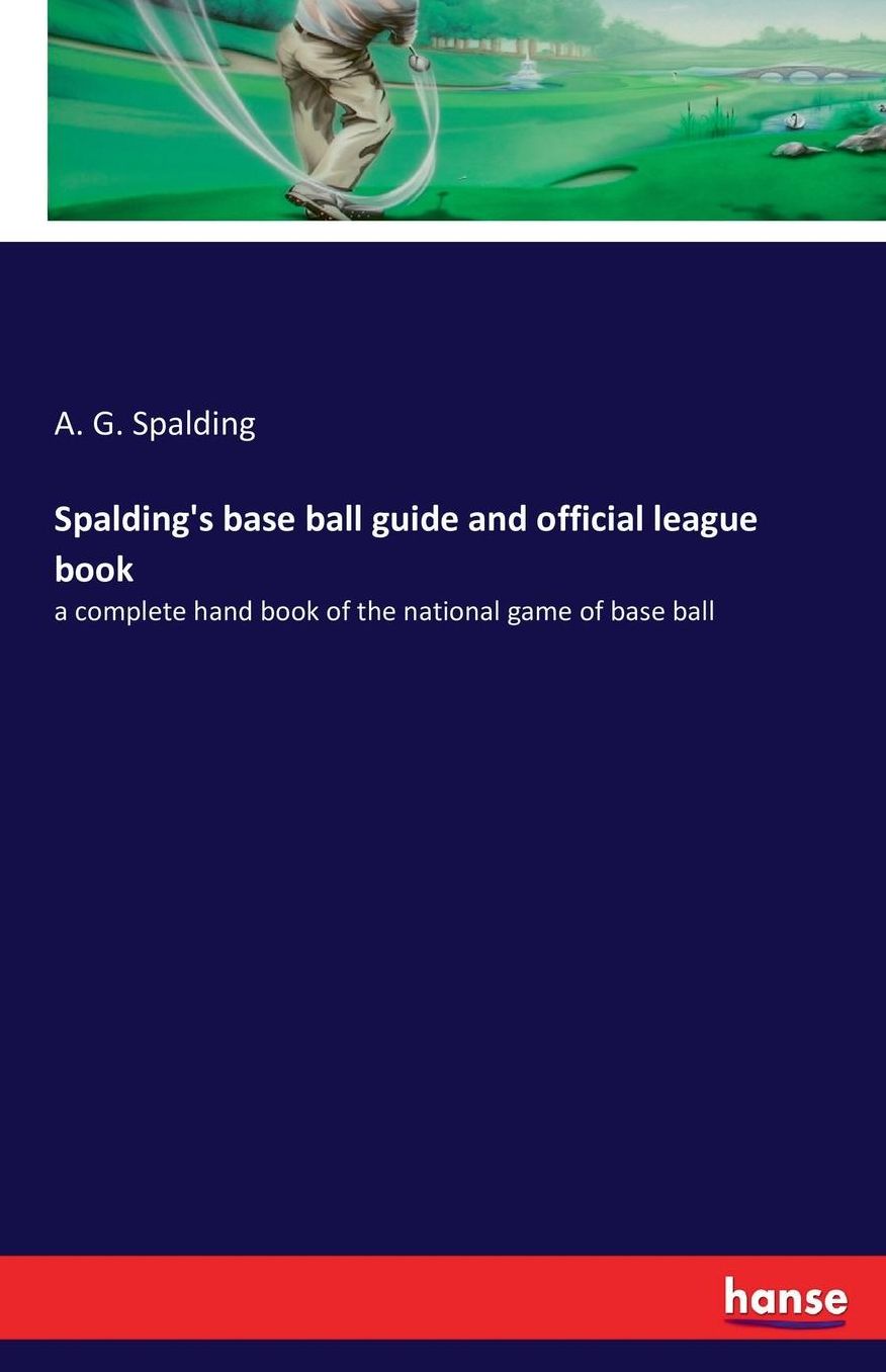 Spalding's Base Ball Guide and Official League Book