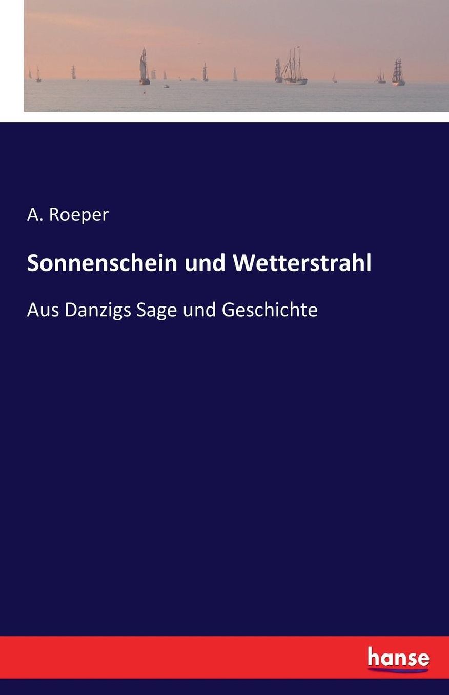 Sonnenschein und Wetterstrahl: Aus Danzigs Sage und Geschichte