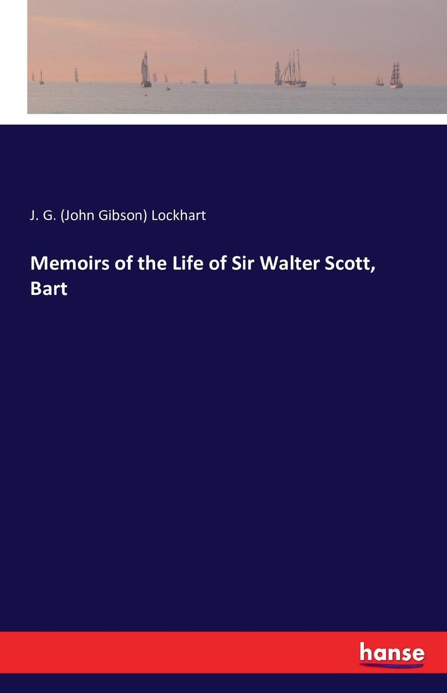 Memoirs of the Life of Sir Walter Scott, Bart