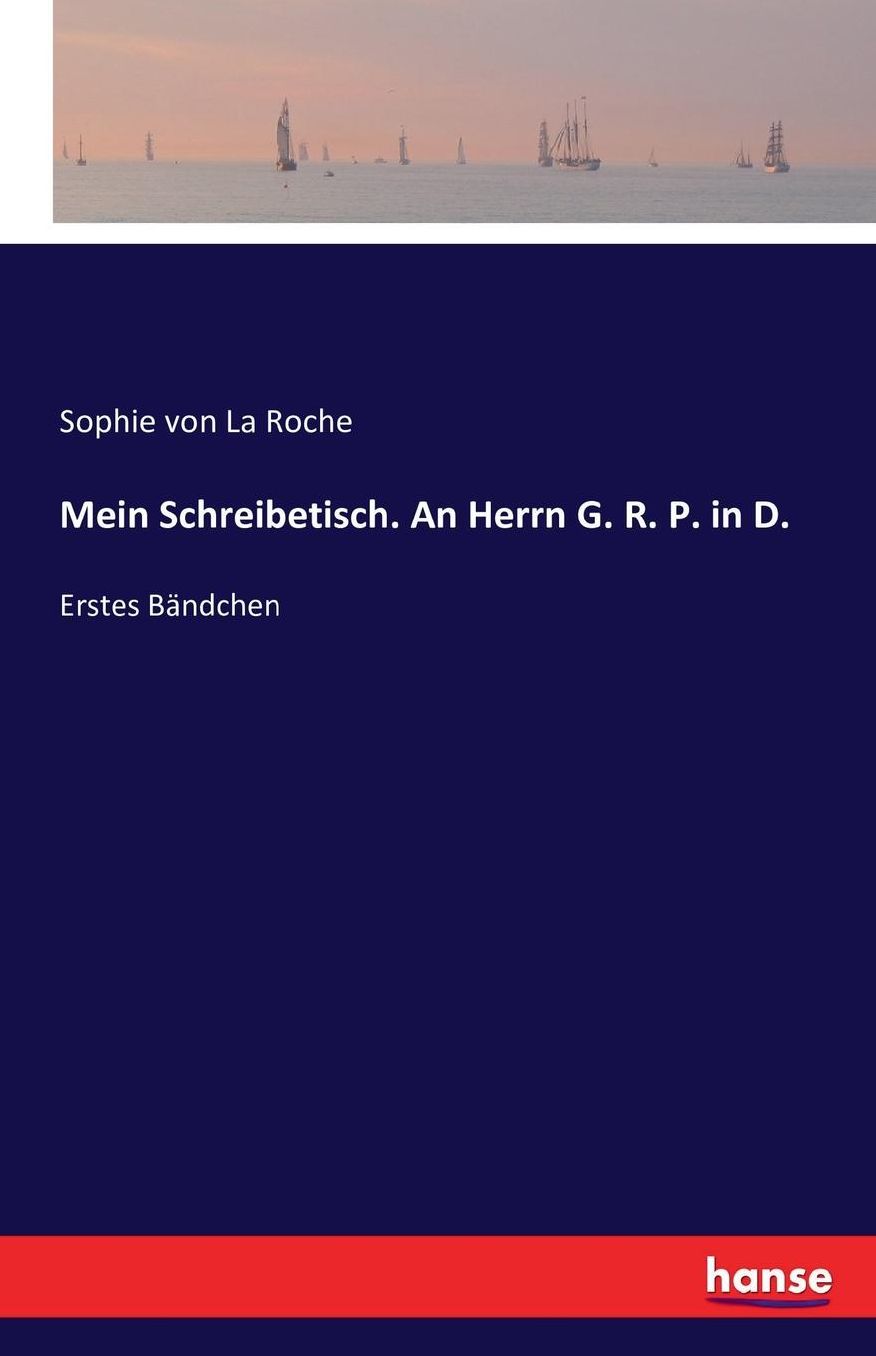 Mein Schreibetisch. an Herrn G. R. P. in D.