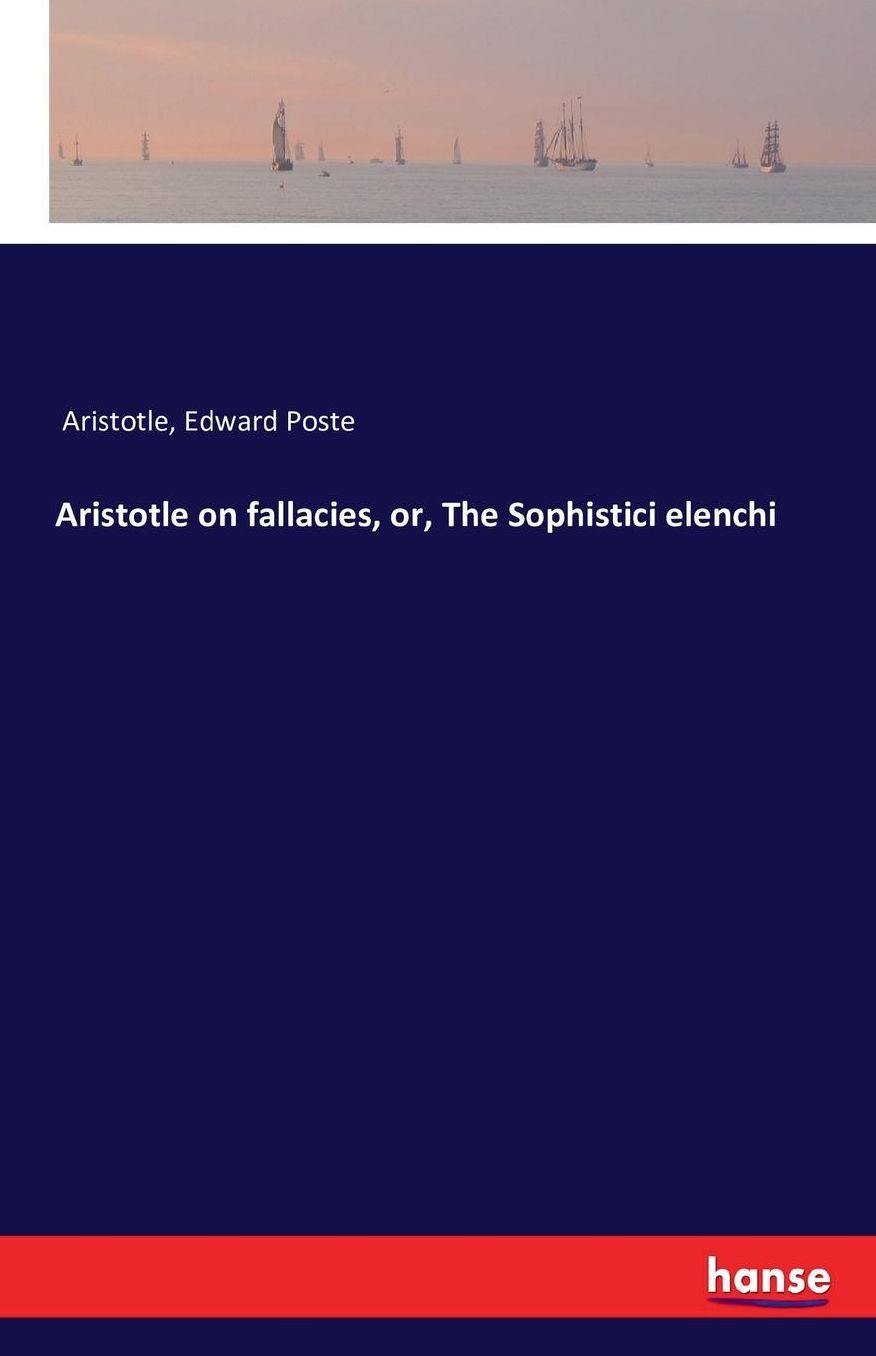 Aristotle on Fallacies, Or, the Sophistici Elenchi