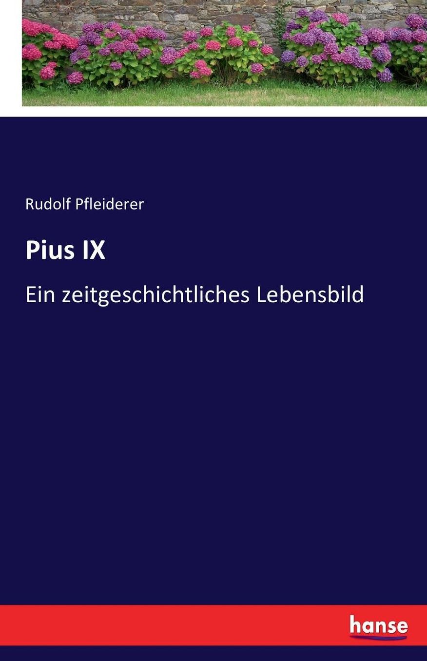 Pius IX: Ein zeitgeschichtliches Lebensbild