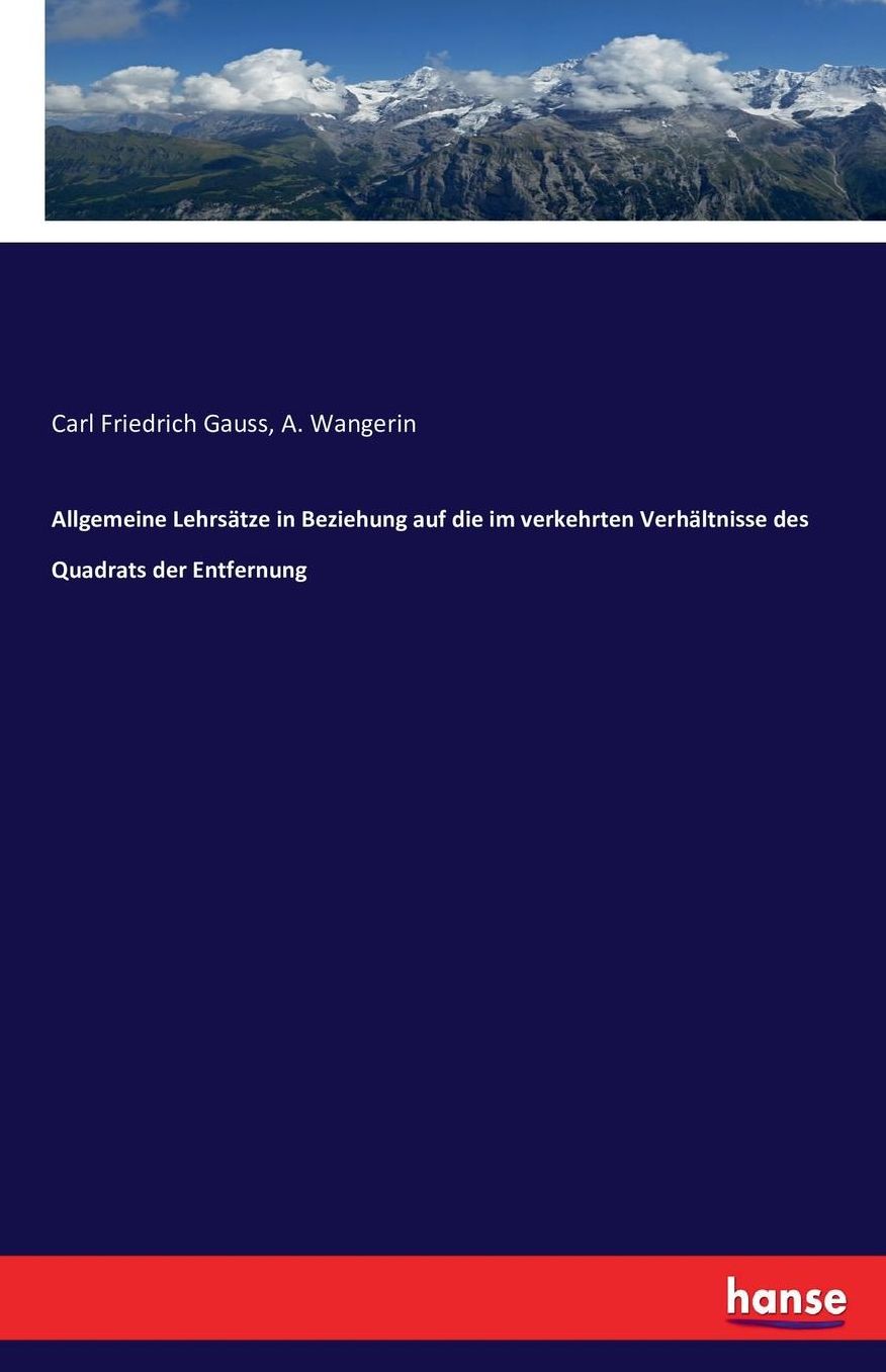 Allgemeine Lehrsatze in Beziehung Auf Die Im Verkehrten Verhaltnisse Des Quadrats Der Entfernung