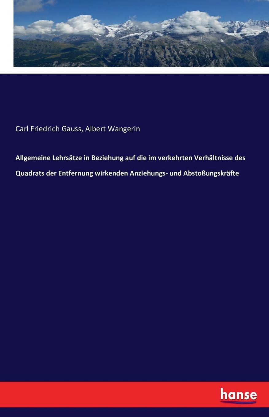 Allgemeine Lehrsatze in Beziehung Auf Die Im Verkehrten Verhaltnisse Des Quadrats Der Entfernung Wirkenden Anziehungs- Und Abstoungskrafte