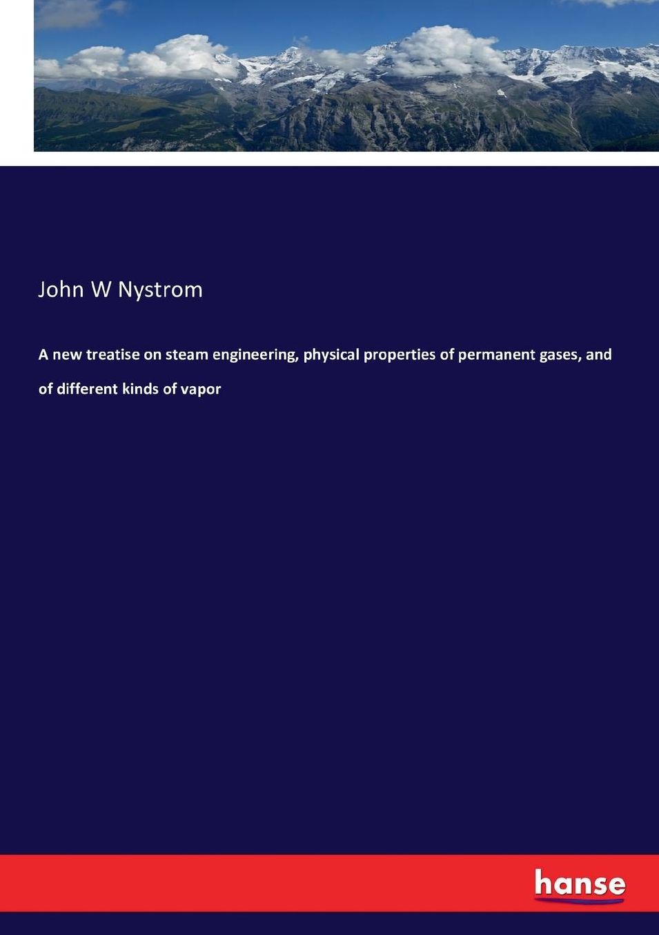 A new treatise on steam engineering, physical properties of permanent gases, and of different kinds of vapor