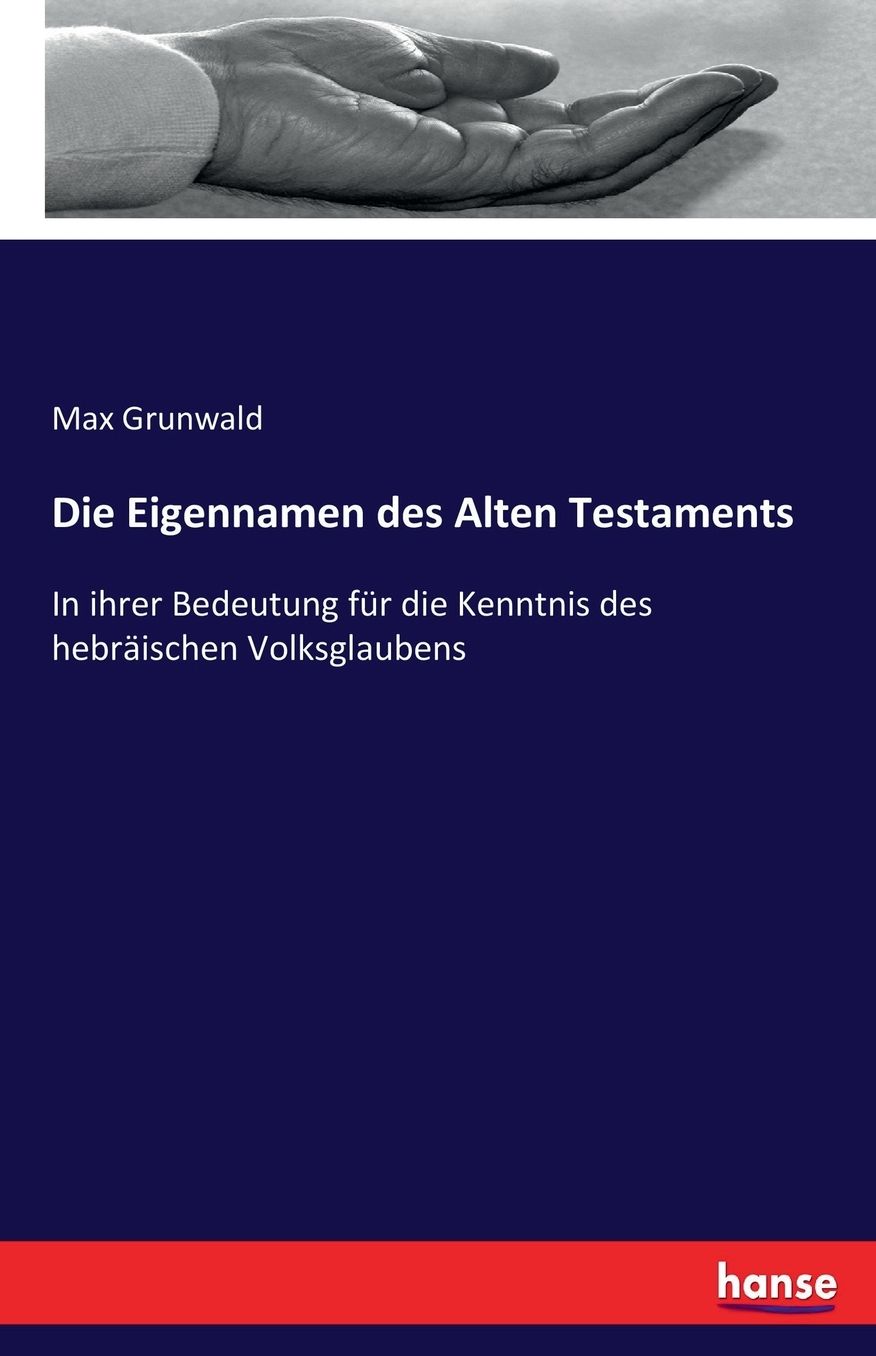 Die Eigennamen des Alten Testaments: In ihrer Bedeutung für die Kenntnis des hebräischen Volksglaubens