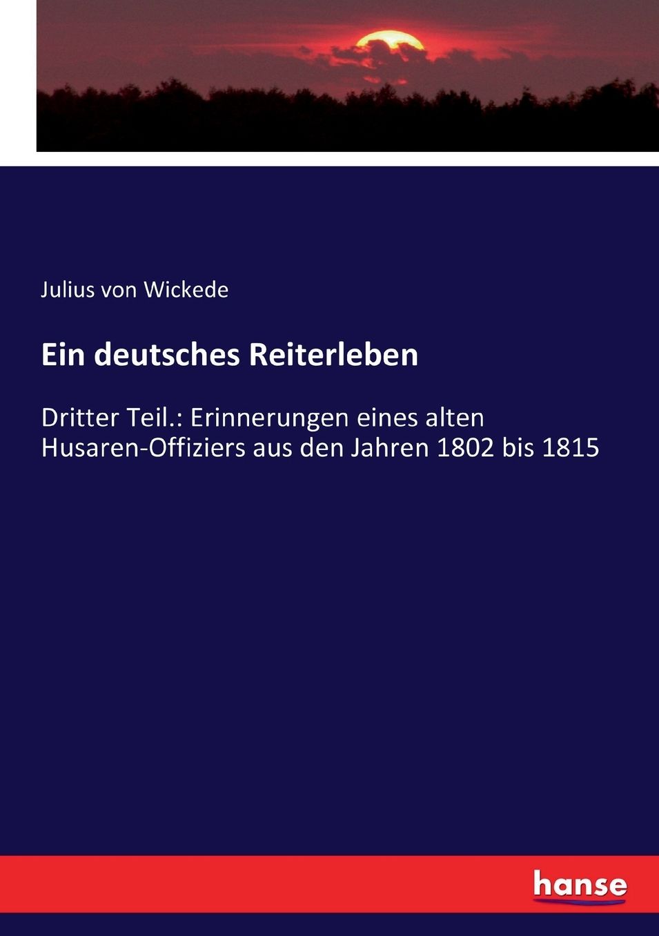 Ein deutsches Reiterleben: Dritter Teil.: Erinnerungen eines alten Husaren-Offiziers aus den Jahren 1802 bis 1815