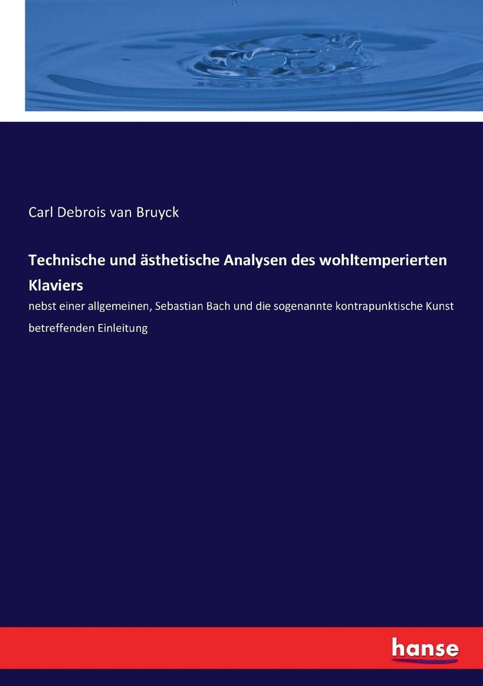 Technische und ästhetische Analysen des wohltemperierten Klaviers: nebst einer allgemeinen, Sebastian Bach und die sogenannte kontrapunktische Kunst betreffenden Einleitung