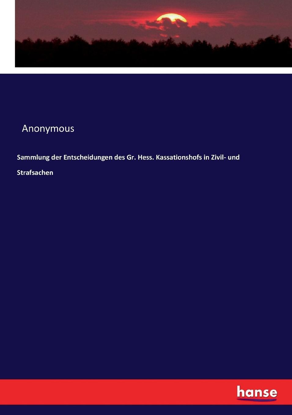Sammlung der Entscheidungen des Gr. Hess. Kassationshofs in Zivil- und Strafsachen