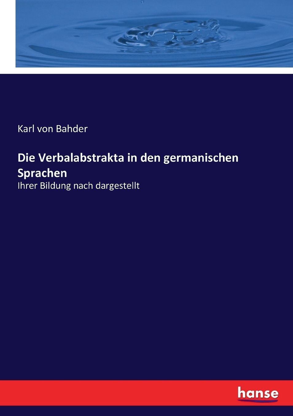 Die Verbalabstrakta in den germanischen Sprachen: Ihrer Bildung nach dargestellt