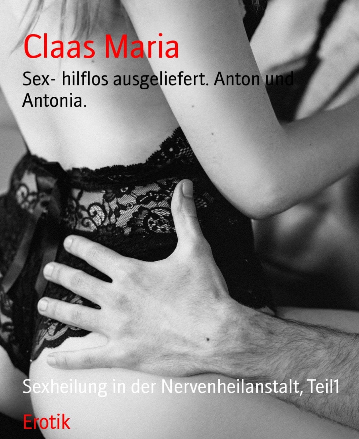 Sex- hilflos ausgeliefert. Anton und Antonia.: Sexheilung in der Nervenheilanstalt, Teil1