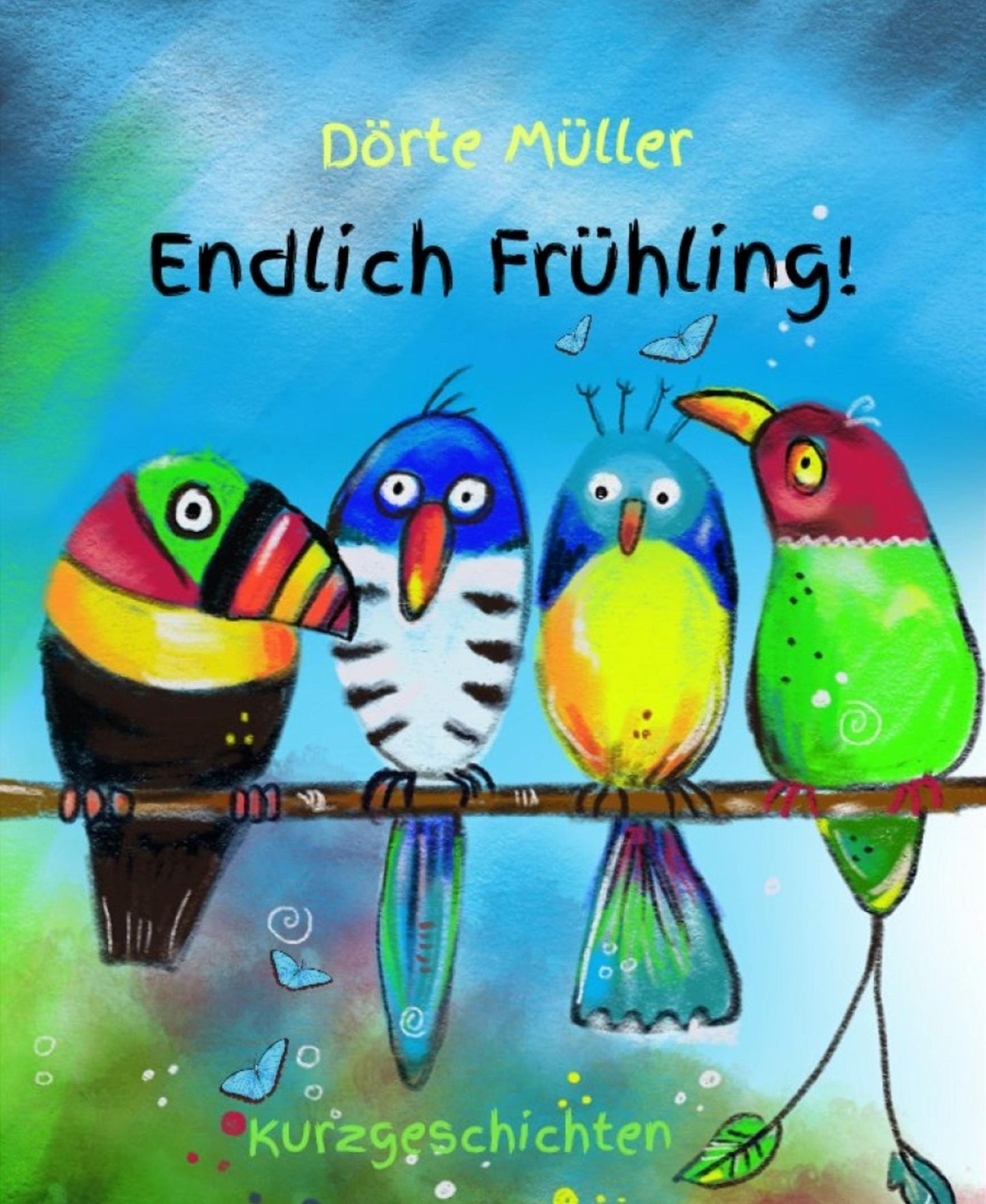 Endlich Frühling: Kunterbunte Frühlingsgeschichten