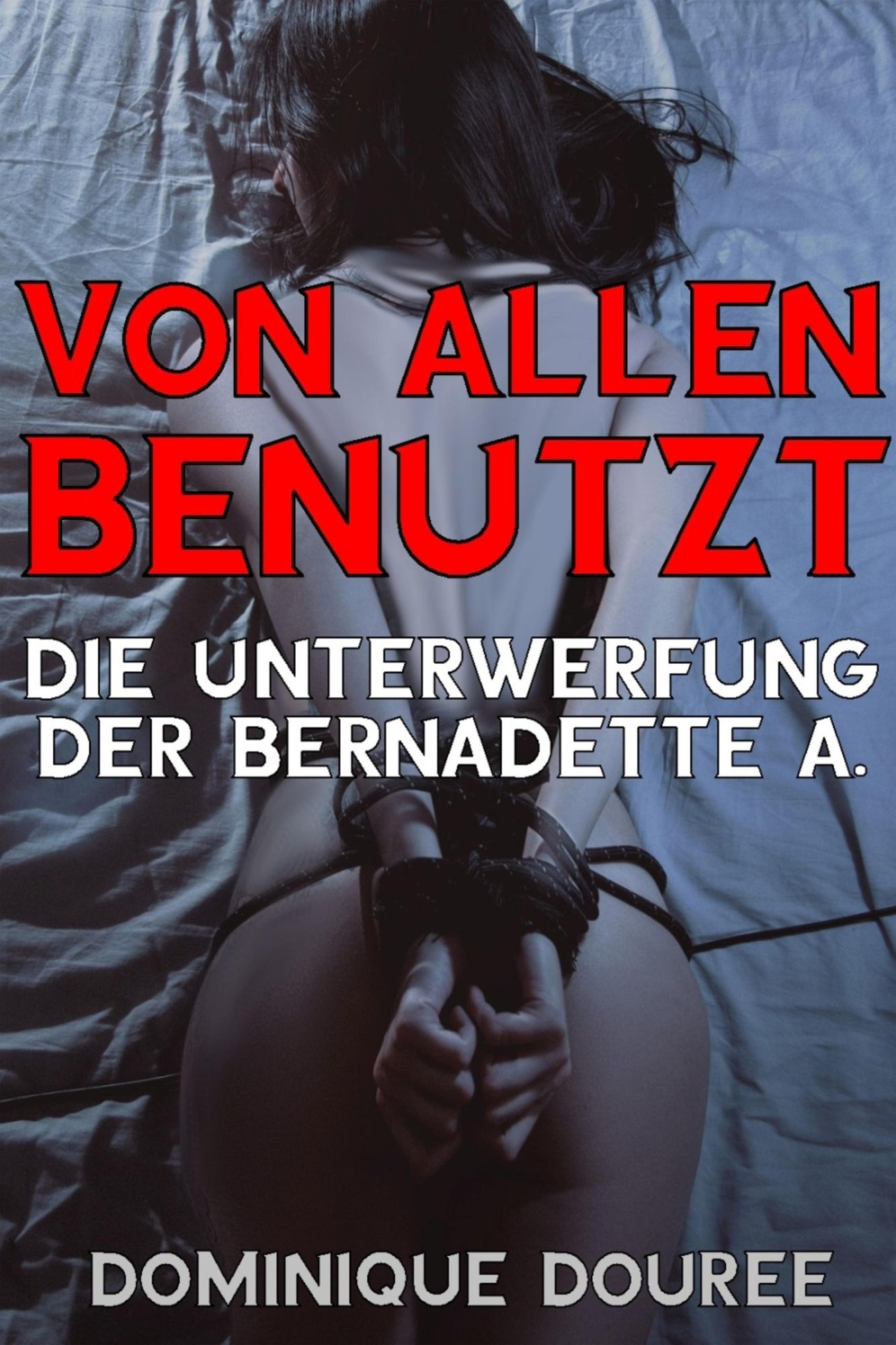 Von allen benutzt: Die Unterwerfung der Bernadette A.