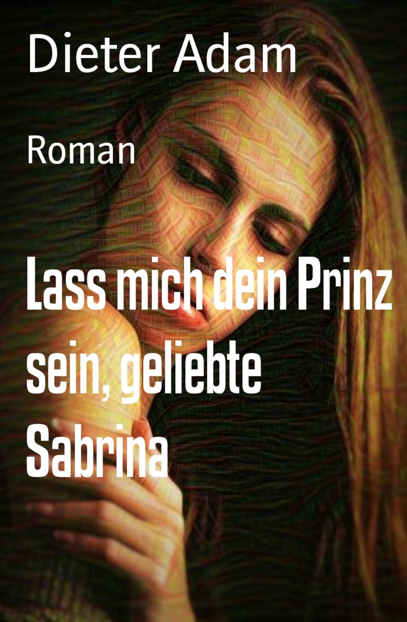 Lass mich dein Prinz sein, geliebte Sabrina: Roman