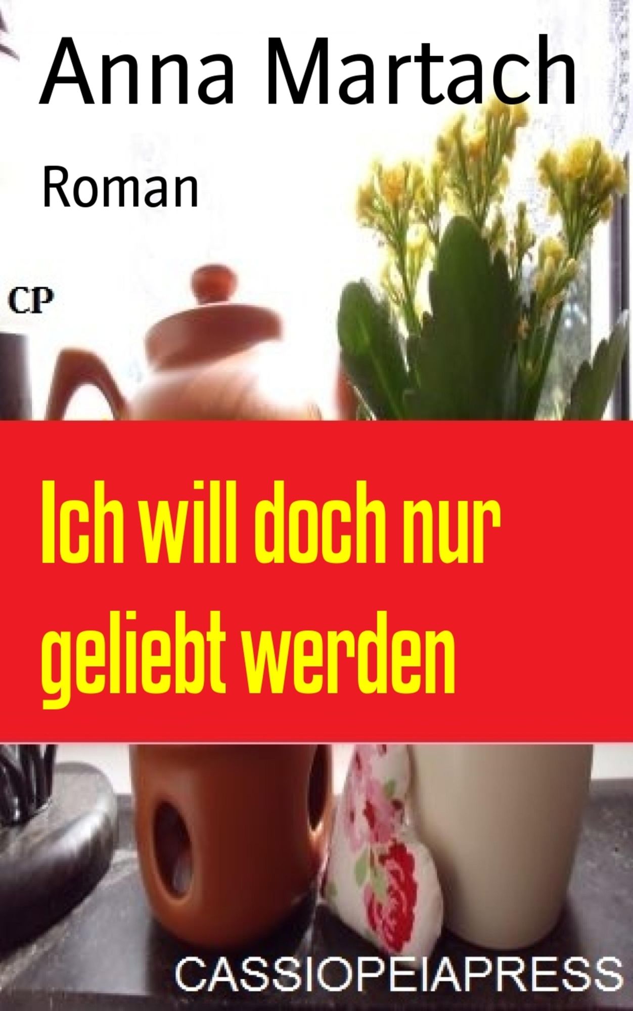 Ich will doch nur geliebt werden: Roman