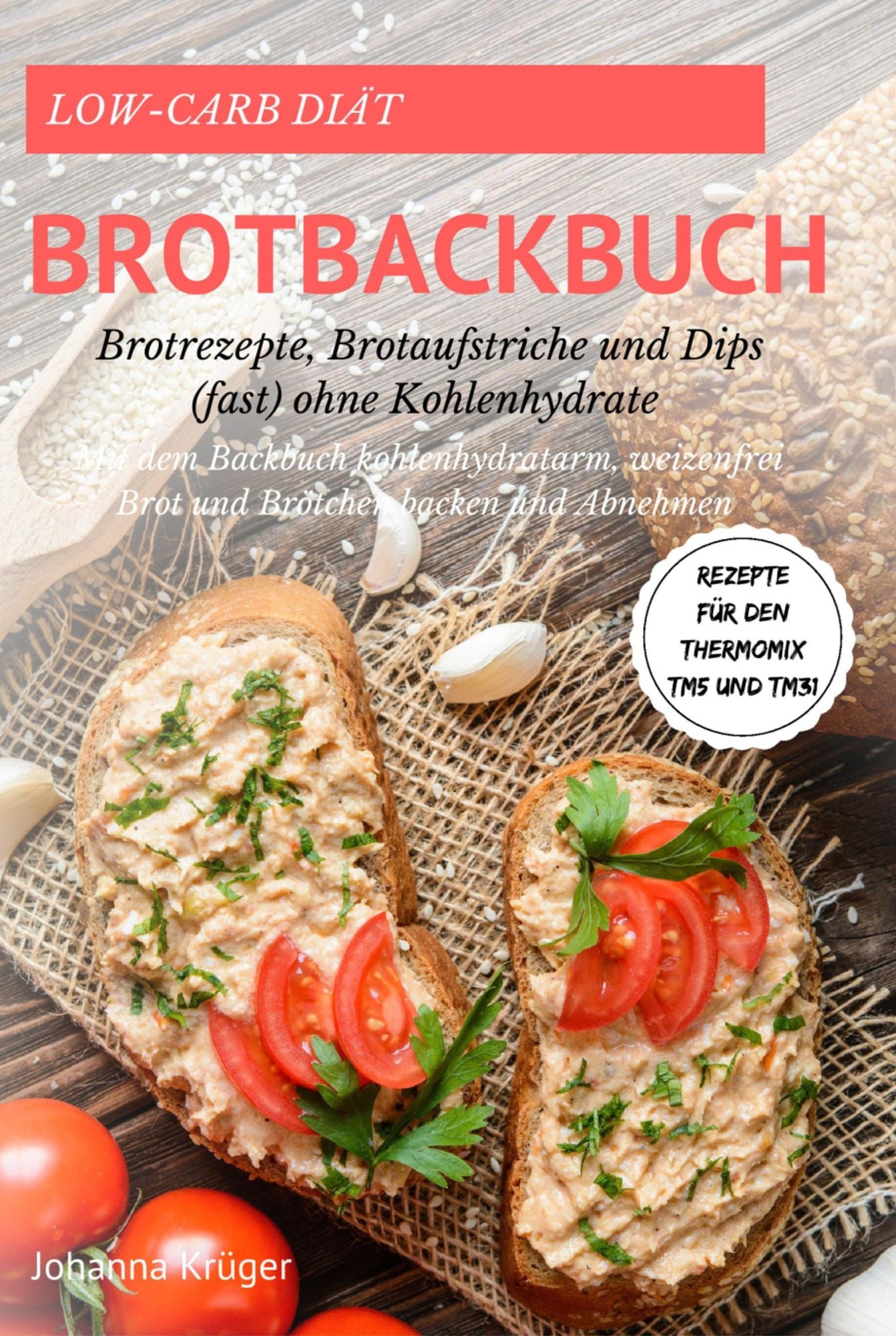 Low-Carb Brot und Brötchen Rezepte für den Thermomix TM5 und TM31 Brotbackbuch für Brotrezepte,: Brotaufstriche und Dips (fast) ohne Kohlenhydrate Mit dem Diät Backbuch kohlenhydratarm, weizenfrei backen und Abnehmen