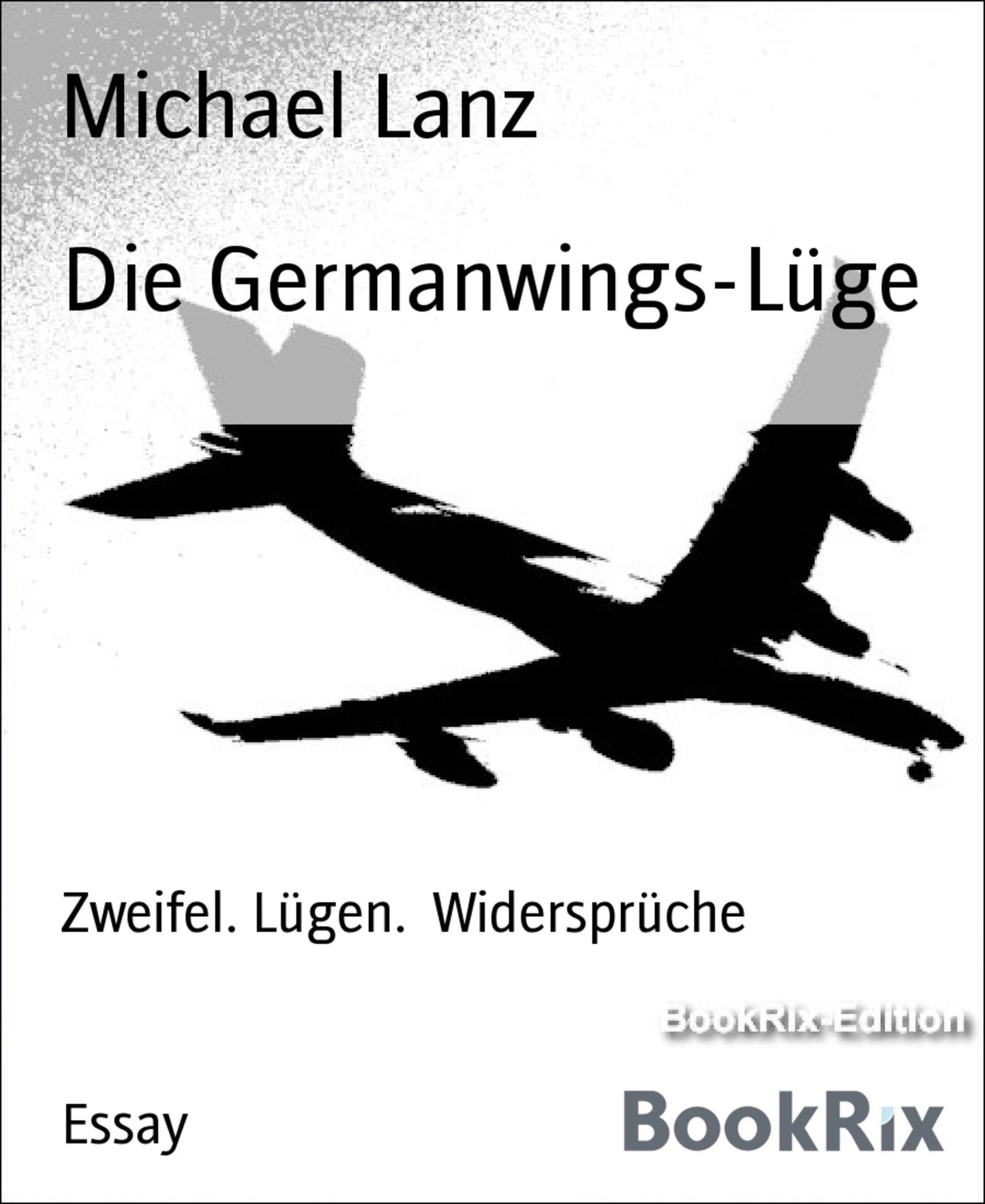 Die Germanwings-Lüge: Zweifel. Lügen. Widersprüche