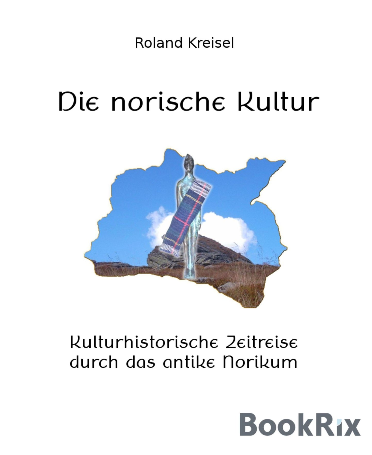 Die norische Kultur: Kulturhistorische Zeitreise durch das antike Norikum