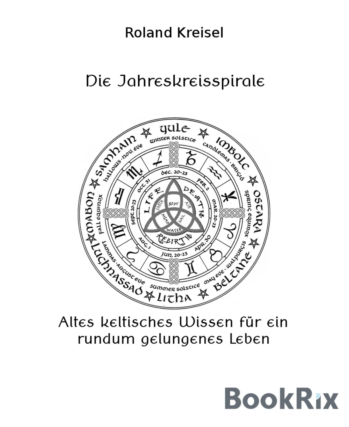 Die Jahreskreisspirale: Altes keltisches Wissen für ein rundum gelungenes Leben