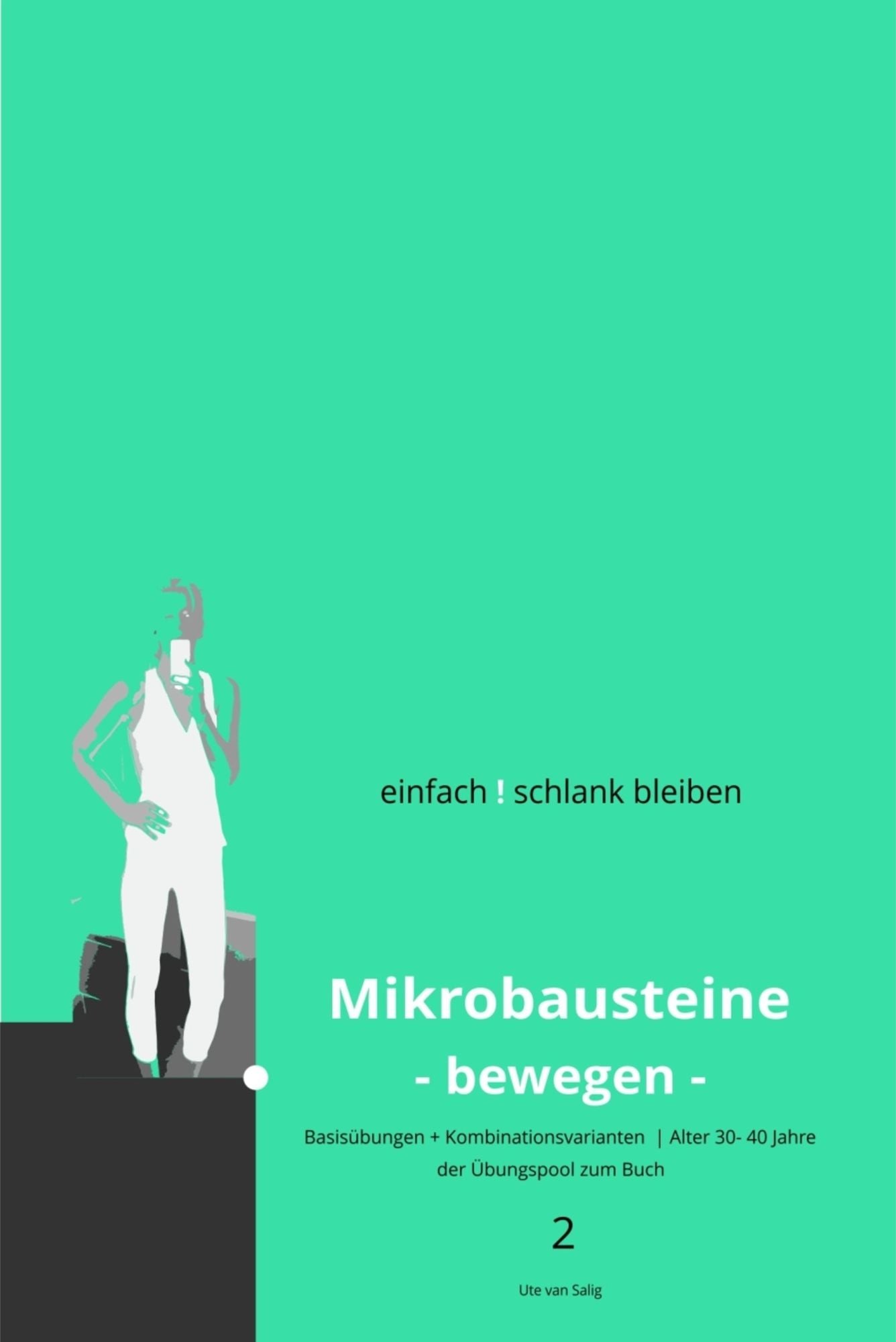 einfach ! schlank bleiben - Mikrobausteine -bewegen- 2: Basisübungen+Kombinationsvarianten, Alter 30 bis 40 Jahre