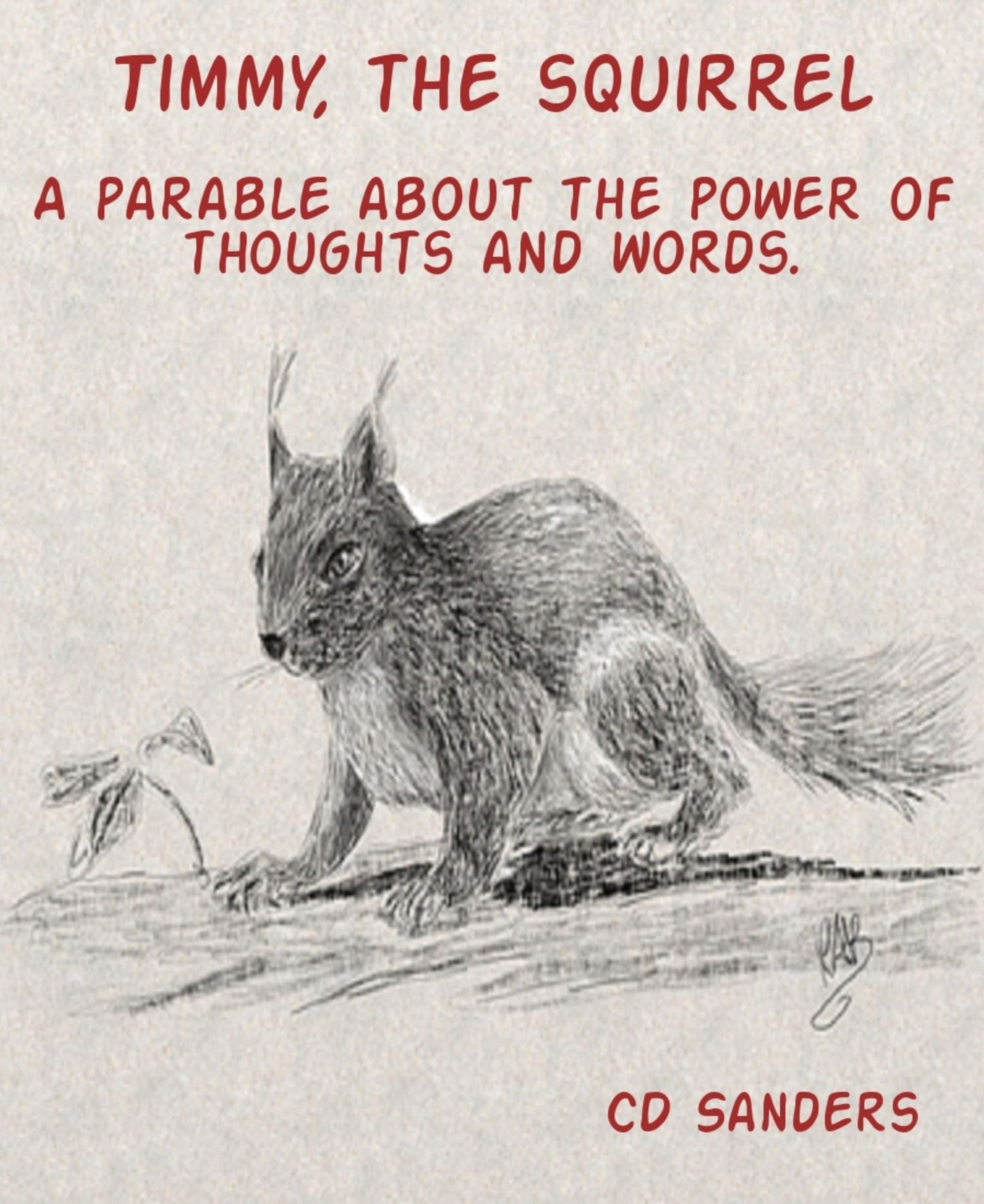 Timmy, the squirrel: A parable about the power of thoughts and words.