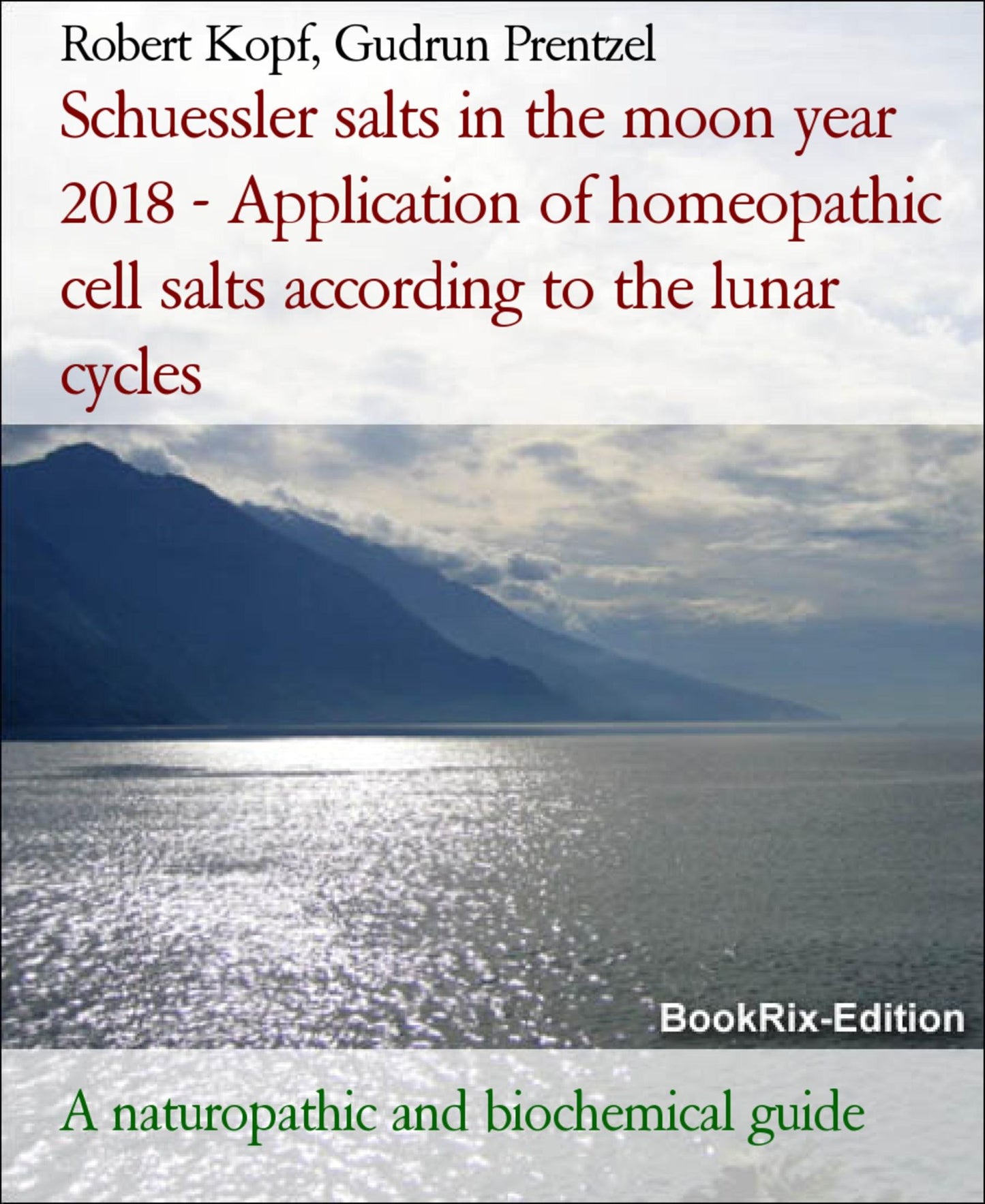 Schuessler salts in the moon year 2018 - Application of homeopathic cell salts according to the lunar cycles: A naturopathic and biochemical guide