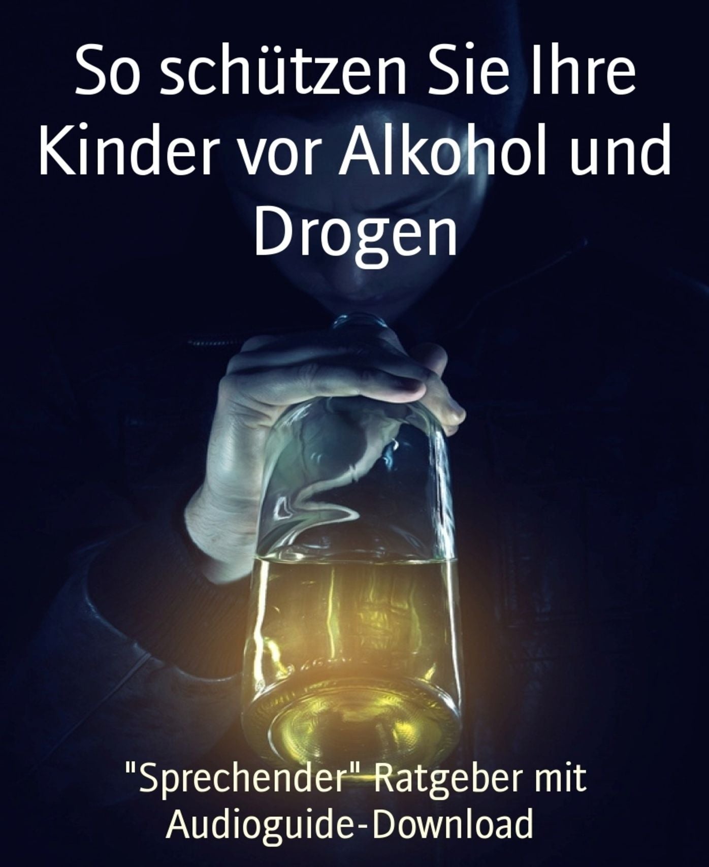 So schützen Sie Ihre Kinder vor Alkohol und Drogen: Sprechender" Ratgeber mit Audioguide-Download