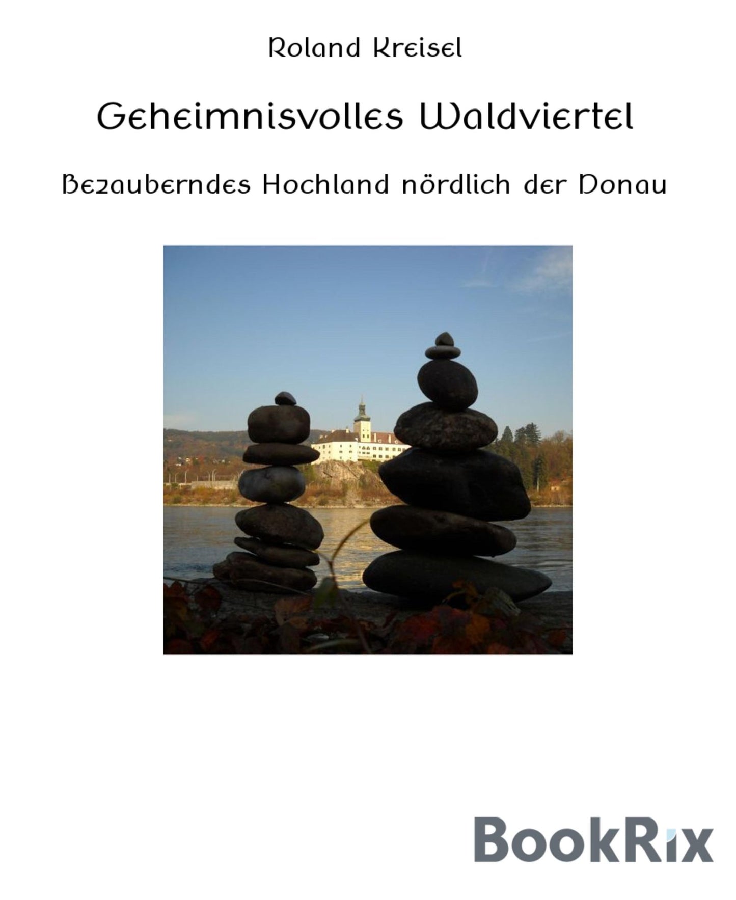 Geheimnisvolles Waldviertel: Bezauberndes Hochland nördlich der Donau